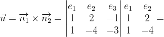 \dpi{120} \vec{u}=\overrightarrow{n_{1}}\times \overrightarrow{n_{2}}=\begin{vmatrix} e_{1} & e_{2} &e_{3} \\ 1& 2 &-1 \\ 1& -4 & -3 \end{vmatrix}\begin{matrix} e_{1} & e_{2}\\ 1 & 2\\ 1 & -4 \end{matrix}=